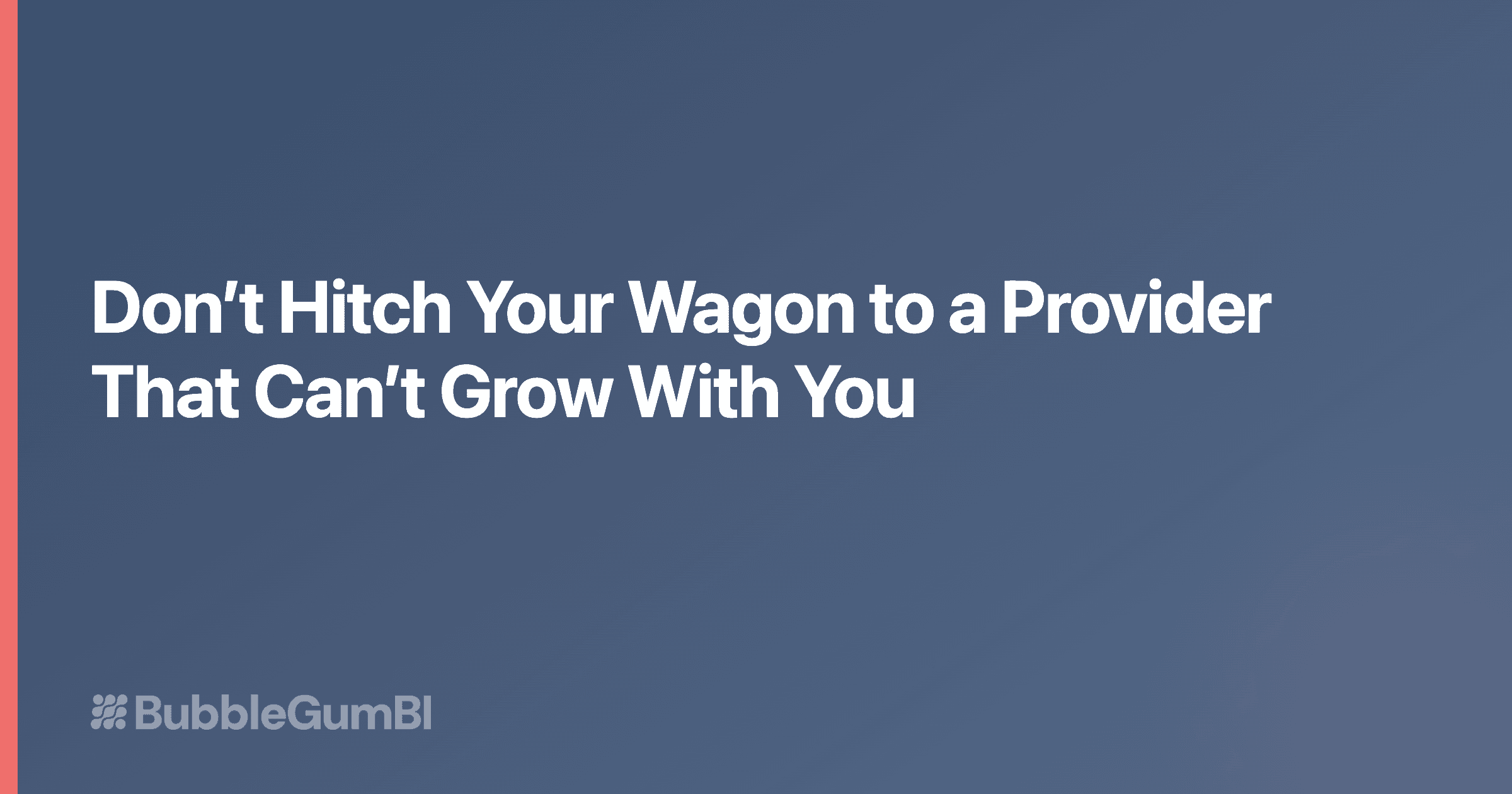 Don't Hitch Your Wagon to a Provider That Can't Grow With You