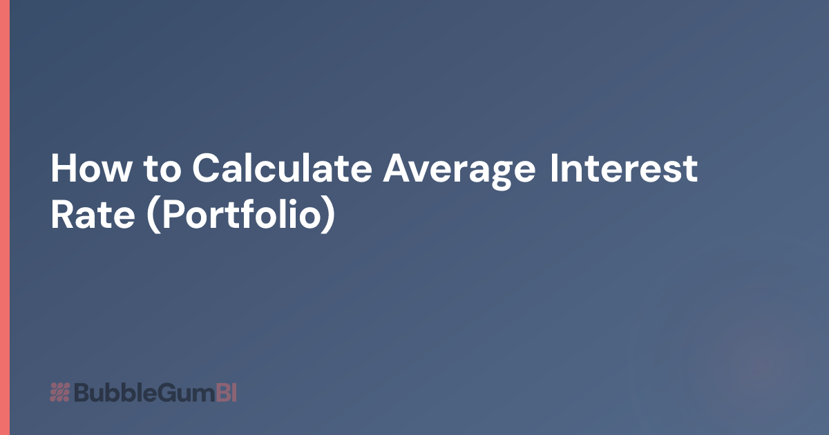 How to Calculate Average Interest Rate (Portfolio) | BubbleGum BI