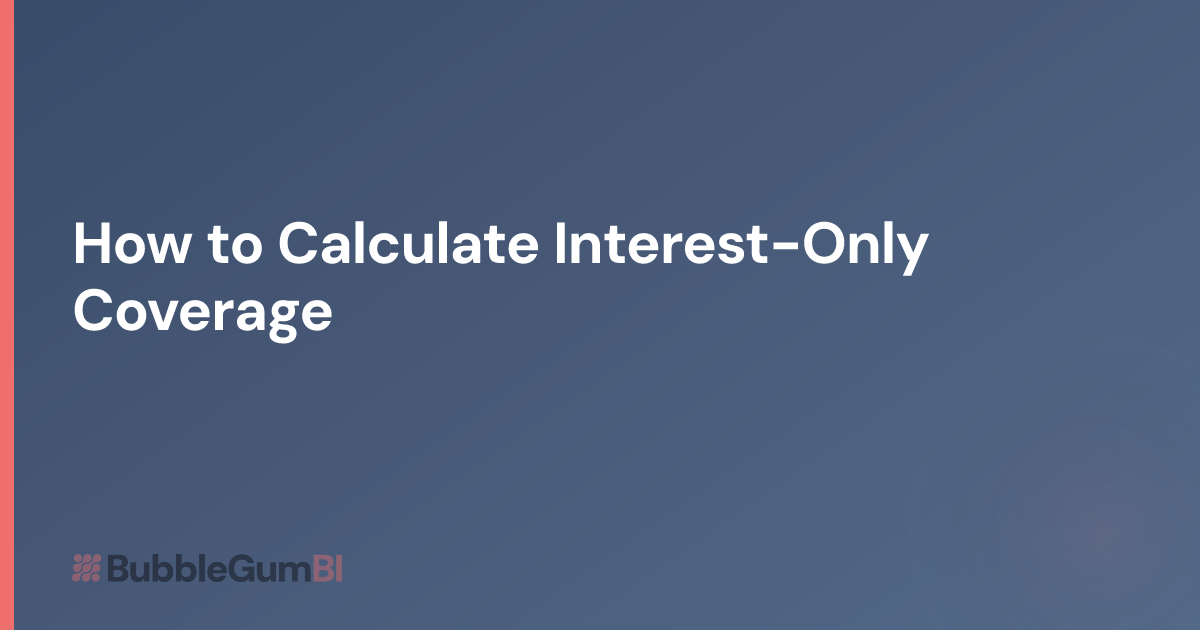 How to Calculate Interest-Only Coverage | BubbleGum BI