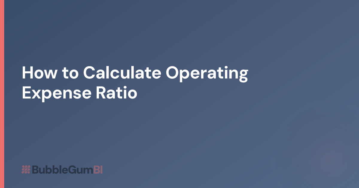 How to Calculate Operating Expense Ratio | BubbleGum BI