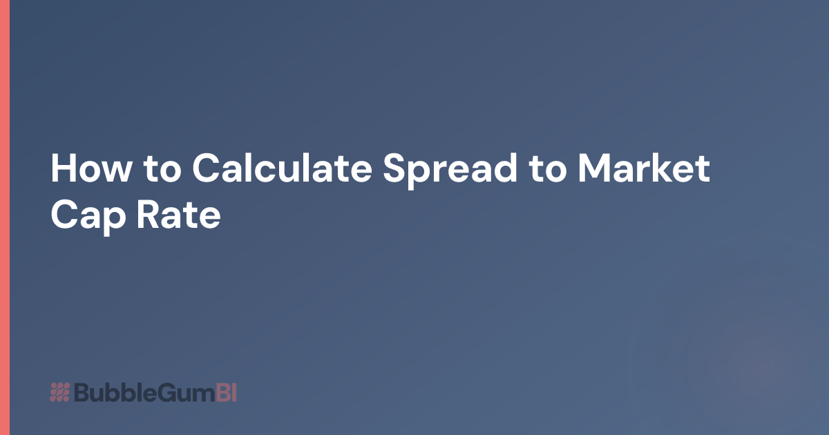 How to Calculate Spread to Market Cap Rate | BubbleGum BI