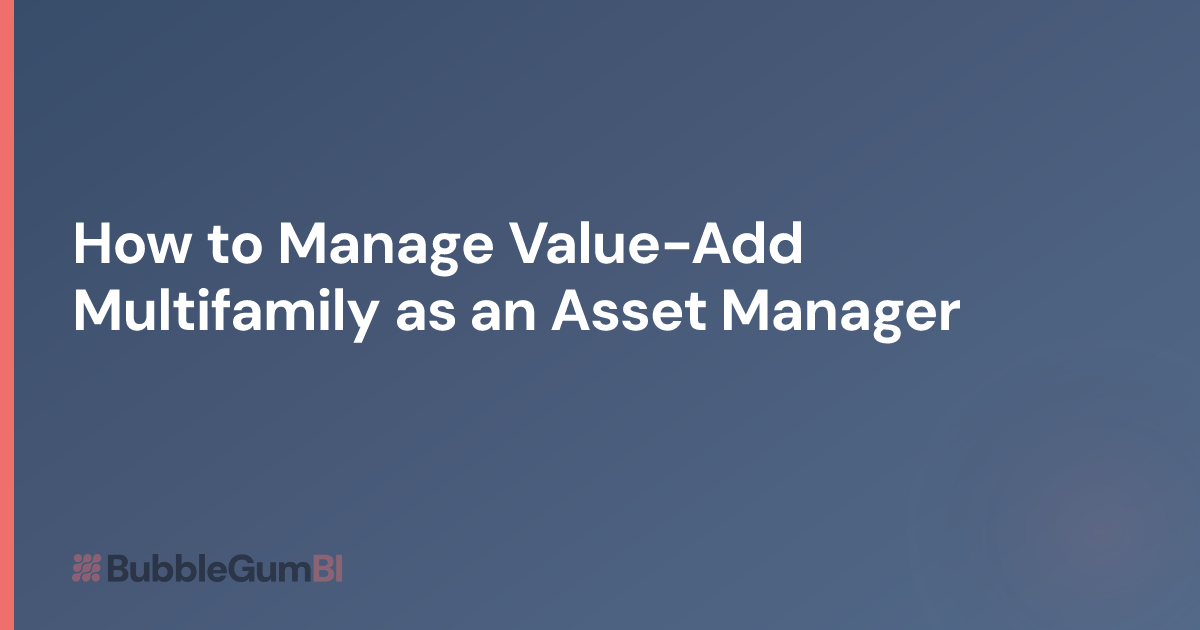 How to Manage Value-Add Multifamily as an Asset Manager | BubbleGum BI