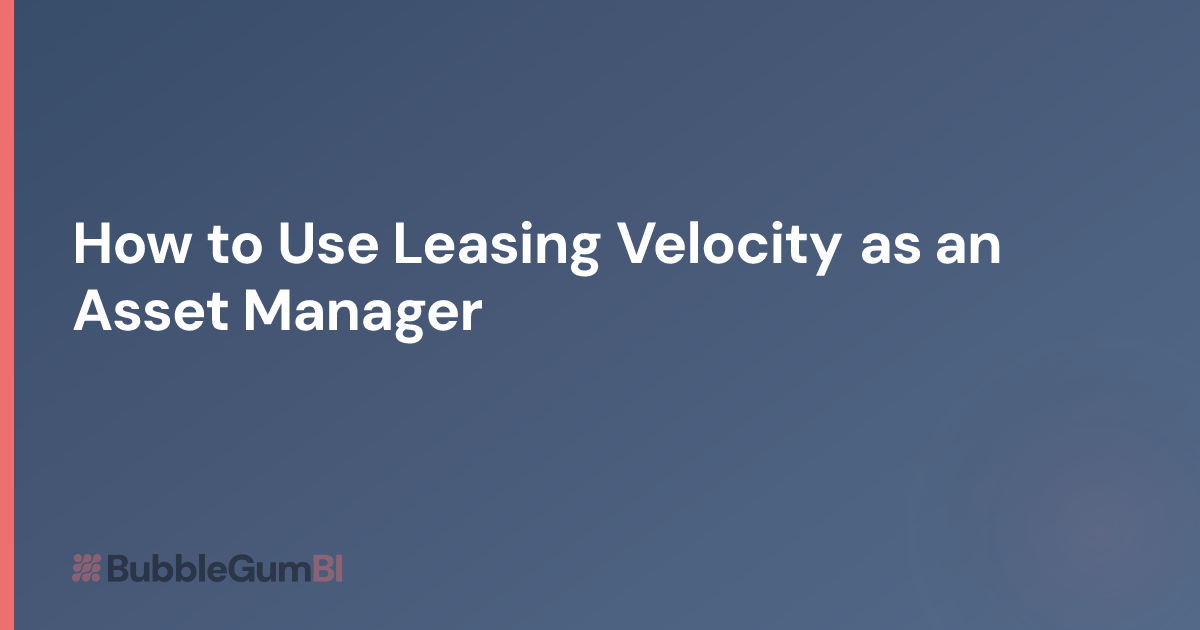 How to Use Leasing Velocity as an Asset Manager | BubbleGum BI